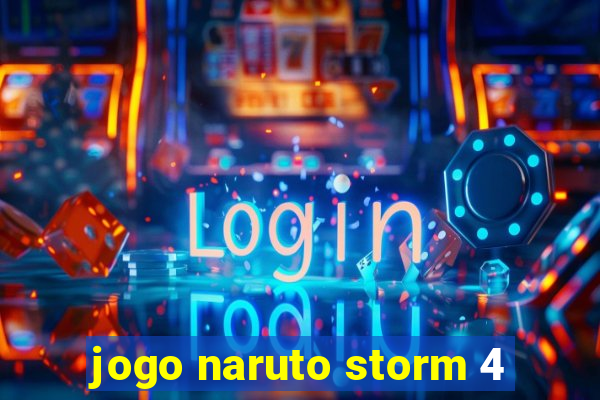 jogo naruto storm 4